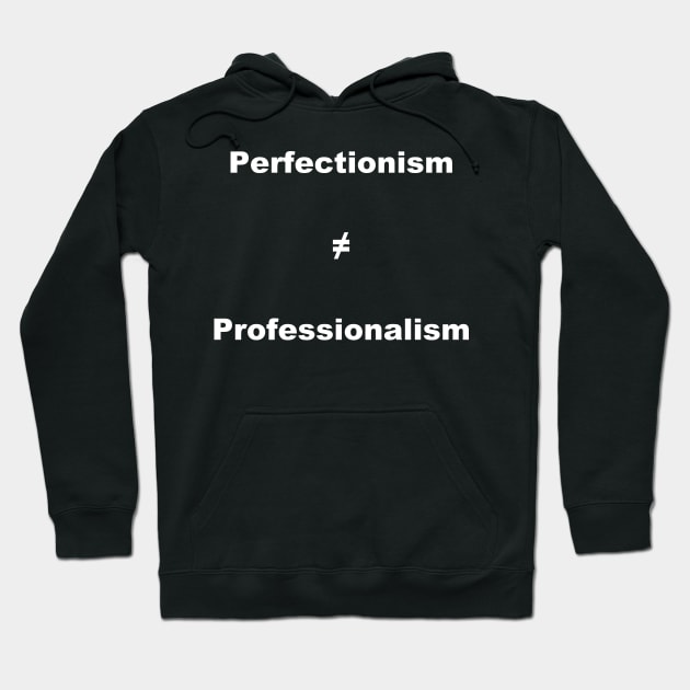 Perfectionism Doesn't Equal Professionalism- Vertical White Text Hoodie by Quatern